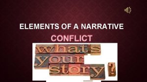ELEMENTS OF A NARRATIVE CONFLICT CONFLICT Conflict is