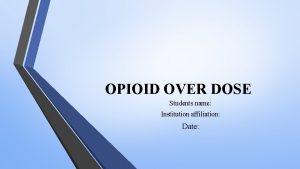 OPIOID OVER DOSE Students name Institution affiliation Date
