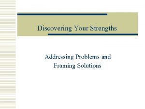 Discovering Your Strengths Addressing Problems and Framing Solutions