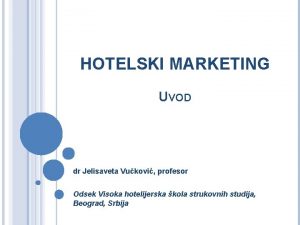 HOTELSKI MARKETING UVOD dr Jelisaveta Vukovi profesor Odsek