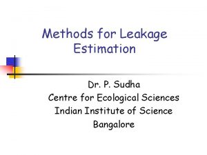 Methods for Leakage Estimation Dr P Sudha Centre