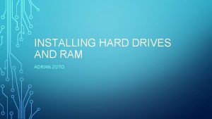 INSTALLING HARD DRIVES AND RAM ADRIAN ZOTO INSTALLING INSTALLING HARD DRIVES AND RAM ADRIAN ZOTO INSTALLING