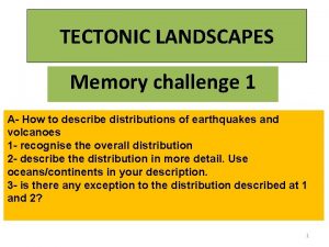 TECTONIC LANDSCAPES Memory challenge 1 A How to