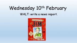 Wednesday th 10 February WALT write a news