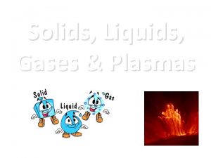 Solids Liquids Gases Plasmas States of Matter different