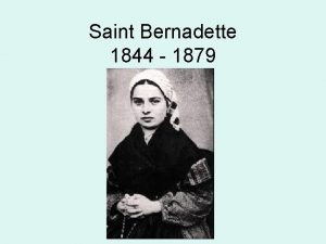 Saint Bernadette 1844 1879 Saint Bernadette She was