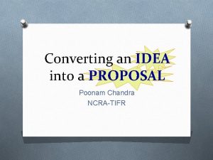 Converting an IDEA into a PROPOSAL Poonam Chandra