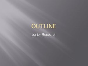 OUTLINE Junior Research I Introduction A Eye catcher