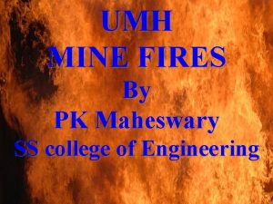 UMH MINE FIRES By PK Maheswary SS college