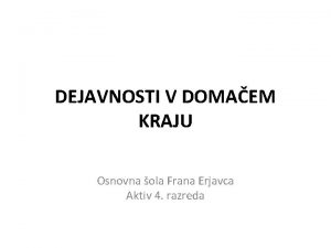 DEJAVNOSTI V DOMAEM KRAJU Osnovna ola Frana Erjavca