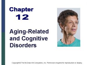 AgingRelated and Cognitive Disorders Copyright The Mc GrawHill