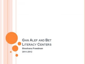 GAN ALEF AND BET LITERACY CENTERS Shoshana Freedman