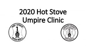 2020 Hot Stove Umpire Clinic Welcome Thank you