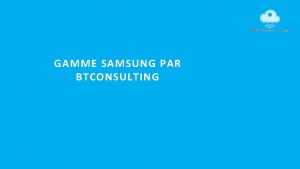 GAMME SAMSUNG PAR BTCONSULTING Srie QB QBN UHD