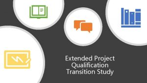 Extended Project Qualification Transition Study What is EPQ