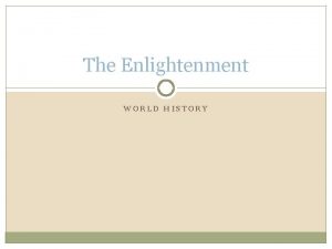The Enlightenment WORLD HISTORY Development Enlightenment movement that