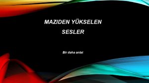 MAZIDEN YKSELEN SESLER Bir daha anlat Bir gn