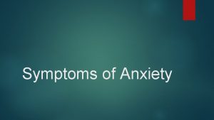 Symptoms of Anxiety While anxiety symptoms vary from