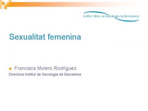 Sexualitat femenina n Francisca Molero Rodrguez Directora Institut