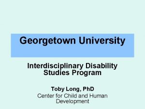Georgetown University Interdisciplinary Disability Studies Program Toby Long