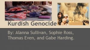 Kurdish Genocide By Alanna Sullivan Sophie Ross Thomas