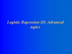 Logistic Regression III Advanced topics Conditional Logistic Regression