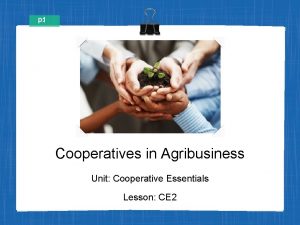 p 1 Cooperatives in Agribusiness Unit Cooperative Essentials