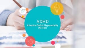 ADHD Attention Deficit Hyperactivity Disorder 2 OVERVIEW ADHD