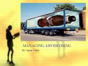 MANAGING ADVERTISING By Agung Utama ADVERTISING Any paid