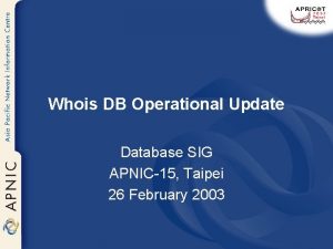 Whois DB Operational Update Database SIG APNIC15 Taipei