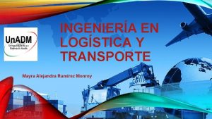 INGENIERA EN LOGSTICA Y TRANSPORTE Mayra Alejandra Ramrez