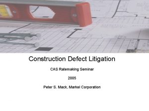 Construction Defect Litigation CAS Ratemaking Seminar 2005 Peter