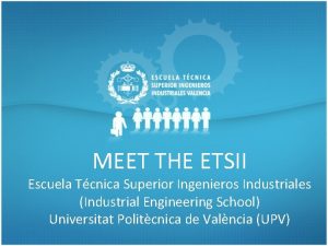 MEET THE ETSII Escuela Tcnica Superior Ingenieros Industriales