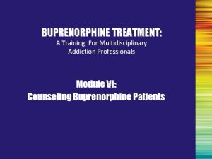 BUPRENORPHINE TREATMENT A Training For Multidisciplinary Addiction Professionals