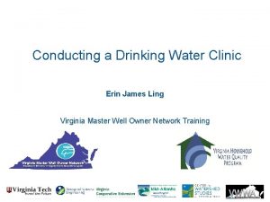 Conducting a Drinking Water Clinic Erin James Ling