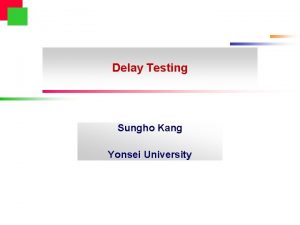 Delay Testing Sungho Kang Yonsei University Outline l