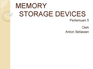 MEMORY STORAGE DEVICES Pertemuan 5 Oleh Anton Setiawan