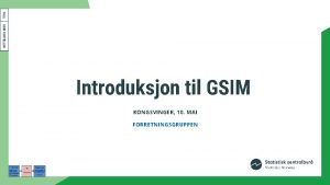 Introduksjon til GSIM KONGSVINGER 10 MAI FORRETNINGSGRUPPEN Agenda