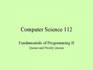 Computer Science 112 Fundamentals of Programming II Queues