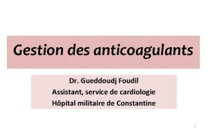 Gestion des anticoagulants Dr Gueddoudj Foudil Assistant service