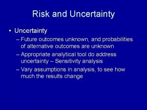 Risk and Uncertainty Uncertainty Future outcomes unknown and