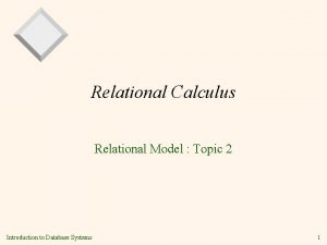 Relational Calculus Relational Model Topic 2 Introduction to