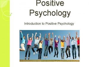 Positive Psychology Introduction to Positive Psychology Annoyingly cheerful