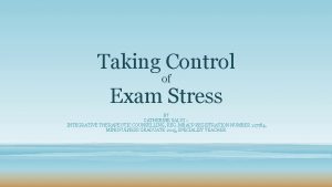 Taking Control of Exam Stress BY CATHERINE SALVI