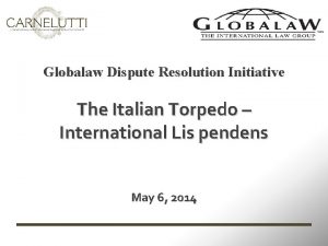 Globalaw Dispute Resolution Initiative The Italian Torpedo International