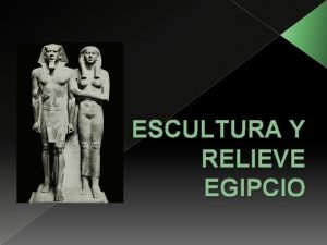 ESCULTURA Y RELIEVE EGIPCIO ESCULTURA Las esculturas funcionaba