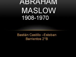 ABRAHAM MASLOW 1908 1970 Bastin Castillo Esteban Barrientos