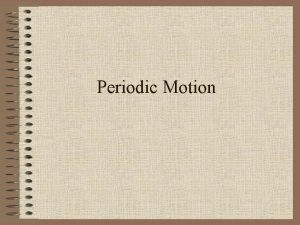 Periodic Motion Periodic Motion When a vibration or