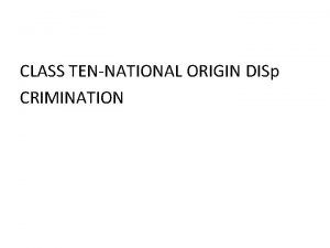 CLASS TENNATIONAL ORIGIN DISp CRIMINATION NATIONAL ORIGIN DISCRIMINATION