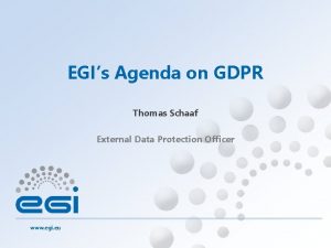 EGIs Agenda on GDPR Thomas Schaaf External Data